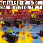 Spongebobs panicking | WHAT IT FEELS LIKE WHEN COVID-19 BEGAN AND THE INTERNET WENT OUT | image tagged in spongebobs panicking | made w/ Imgflip meme maker
