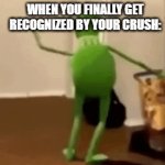 Kermit | WHEN YOU FINALLY GET RECOGNIZED BY YOUR CRUSH: | image tagged in gifs,kermit the frog | made w/ Imgflip video-to-gif maker
