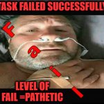 When The Boss Wants Proof | TASK FAILED SUCCESSFULLY; LEVEL OF FAIL =PATHETIC | image tagged in when your boss wants proof,task failed successfully,epic fail,spectacular fail,special kind of stupid,your doing it wrong | made w/ Imgflip meme maker