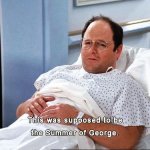 This was supposed to be the summer of george