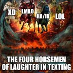 When I text a captioned image to a friend | LMAO; XD; LOL; HA/JA; THE FOUR HORSEMEN OF LAUGHTER IN TEXTING | image tagged in the four horsemen of the apocalypse,laugh,four horsemen | made w/ Imgflip meme maker