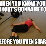Scary workout | WHEN YOU KNOW YOUR WORKOUT'S GONNA BE TOUGH; BEFORE YOU EVEN START! | image tagged in workout | made w/ Imgflip meme maker