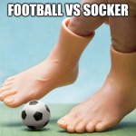football vs socker | FOOTBALL VS SOCKER | image tagged in football vs socker | made w/ Imgflip meme maker
