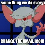 The same thing we do every day: CHANGE THE GMAIL ICON! | The same thing we do every day:; CHANGE THE GMAIL ICON! | image tagged in take over the world,gmail,change,marketing | made w/ Imgflip meme maker