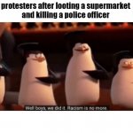 well boys we did it | protesters after looting a supermarket 
and killing a police officer | image tagged in well boys we did it | made w/ Imgflip meme maker