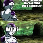 Frieza Ignoring | BLAKE AND YANG HAVING A FRIENDSHIP THAT CAN EVOLVE INTO A RELATIONSHIP; HATERS | image tagged in frieza ignoring,rwby | made w/ Imgflip meme maker