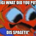 I wonder what he put in there | "LUIGI WHAT DID YOU PUT IN; DIS SPAGETII" | image tagged in luigi this isnt weed | made w/ Imgflip meme maker