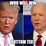 You choose | WHO WILL WIN; BOTTOM TEXT | image tagged in donald trump and joe biden | made w/ Imgflip meme maker
