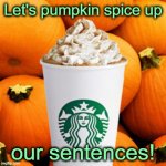 Pumpkin spice latte | Let's pumpkin spice up; our sentences! | image tagged in pumpkin spice latte | made w/ Imgflip meme maker
