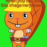 Handy Pose (HTF) | When you can see this image very clearly. | image tagged in handy pose htf,happy tree friends,memes | made w/ Imgflip meme maker