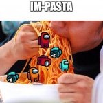 im-pasta | IM-PASTA | image tagged in pasta hands | made w/ Imgflip meme maker