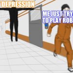 SCP Tpose | MY DEPRESSION; ME JUST TRYING TO PLAY ROBLOX | image tagged in scp tpose | made w/ Imgflip meme maker
