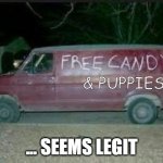 free puppies | & PUPPIES; ... SEEMS LEGIT | image tagged in free candy,free puppies,rape van,pedo van | made w/ Imgflip meme maker