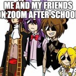 FNAF SWAGS | ME AND MY FRIENDS ON ZOOM AFTER SCHOOL: | image tagged in fnaf swags | made w/ Imgflip meme maker