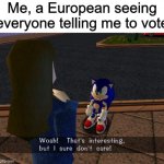 Don't forget to vote though, if you can | Me, a European seeing everyone telling me to vote | image tagged in woah that's interesting but i sure dont care,memes,funny,vote,europe | made w/ Imgflip meme maker