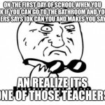 Mother Of God | ON THE FIRST DAY OF SCHOOL WHEN YOU ASK IF YOU CAN GO TO THE BATHROOM AND YOUR TEACHERS SAYS IDK CAN YOU AND MAKES YOU SAY MAY I AN REALIZE  | image tagged in memes,mother of god | made w/ Imgflip meme maker