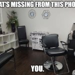 Hair Salon Closed | WHAT'S MISSING FROM THIS PHOTO? YOU. | image tagged in hair salon closed | made w/ Imgflip meme maker
