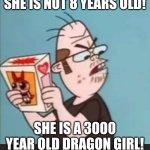 Annoyed Neckbeard | SHE IS NOT 8 YEARS OLD! SHE IS A 3000 YEAR OLD DRAGON GIRL! | image tagged in annoyed neckbeard,memes | made w/ Imgflip meme maker