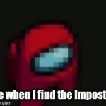 Finding the Imposter | Me when I find the Imposter | image tagged in gifs,among us,memes | made w/ Imgflip video-to-gif maker