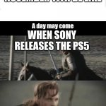 A day may come | PS5 RELEASED ON NOVEMBER 12TH: NOVEMBER 11TH BE LIKE; WHEN SONY RELEASES THE PS5 | image tagged in a day may come | made w/ Imgflip meme maker