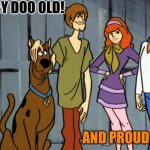 Right Raggy? | SCOOBY DOO OLD! AND PROUD OF IT! | image tagged in mysteries inc,1969,scooby doo,halloween,fifty something | made w/ Imgflip meme maker