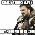 Brace Yourselves | BRACE YOURSELVES; NO NUT NOVEMBER IS COMING | image tagged in brace yourselves | made w/ Imgflip meme maker