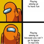 wat you real should think when you play among us | Playing among us to have fun; Playing among us because you can't go to space in real life | image tagged in among us drake hotline bling | made w/ Imgflip meme maker
