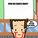 dear tim and moby | HOW ARE BABIES MADE? WELL, IM GLAD YOU ASKED... | image tagged in dear tim and moby,memes,how are babies made,im glad u asked | made w/ Imgflip meme maker