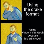 Van Gogh hotline bling | Using the drake format; Using Vincent Van Gogh because his art is cool | image tagged in van gogh hotline bling | made w/ Imgflip meme maker