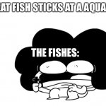 Pelo | YOU EAT FISH STICKS AT A AQUARIUM; THE FISHES: | image tagged in pelo,fish,aquarium | made w/ Imgflip meme maker