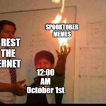 It do be true though. | SPOOKTOBER MEMES; THE REST OF THE INTERNET; 12:00 AM October 1st | image tagged in kid holding fire,spooktober,october,internet,midnight,memes | made w/ Imgflip meme maker