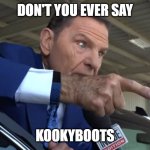 Televangelist Kenneth Copeland pointing | DON'T YOU EVER SAY; KOOKYBOOTS | image tagged in televangelist kenneth copeland pointing | made w/ Imgflip meme maker