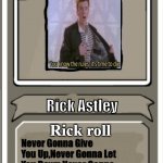 Character Bio | Rick Astley; Rick roll; Never Gonna Give You Up,Never Gonna Let You Down,Never Gonna Run Around And Desert You... | image tagged in character bio | made w/ Imgflip meme maker