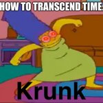 How To Travel At The Speed Of Light | HOW TO TRANSCEND TIME: | image tagged in krunk marg | made w/ Imgflip meme maker