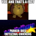 Tattletail The More You Know | MAMA IS BEHIND YOU. AND THAT’S A FACT; PARKER: DIES
TATTLETAIL: CHICKENS LAY EGGS ALMOST EVERYDAY | image tagged in tattletail the more you know | made w/ Imgflip meme maker