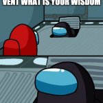 oh imposter of the vent what is your wisdom | OH IMPOSTER OF THE VENT WHAT IS YOUR WISDOM; GET A LIFE BOOMER | image tagged in oh imposter of the vent what is your wisdom | made w/ Imgflip meme maker