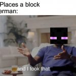 I’m taking this cube thing with me | Me: Places a block
Enderman: | image tagged in and i took that,funny memes,minecraft,enderman | made w/ Imgflip meme maker