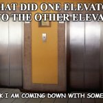 Daily Bad Dad Joke Oct 29 2020 | WHAT DID ONE ELEVATOR SAY TO THE OTHER ELEVATOR? I THINK I AM COMING DOWN WITH SOMETHING. | image tagged in 2 elevators | made w/ Imgflip meme maker