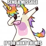 Unicorn dab | SEND A MESSAGE; IF YOU WANT THEMES | image tagged in unicorn dab | made w/ Imgflip meme maker