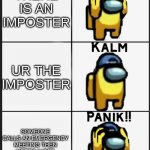 Among us Panik | THERE IS AN IMPOSTER; UR THE IMPOSTER; SOMEONE CALLS AN EMERGENCY MEETING THEN VOTES U OFF THEN U GOT EJECTED | image tagged in memes,among us panik | made w/ Imgflip meme maker