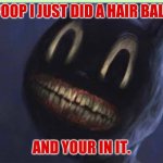 POOP | POOP I JUST DID A HAIR BALL; AND YOUR IN IT. | image tagged in cartoon cat | made w/ Imgflip meme maker