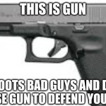 this is gun | THIS IS GUN; GUN SHOOTS BAD GUYS AND DEFENDS YOU USE GUN TO DEFEND YOUR SELF. | image tagged in da gun | made w/ Imgflip meme maker