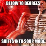Soupmode | BELOW 70 DEGREES; SHIFTS INTO SOUP MODE | image tagged in skeleton | made w/ Imgflip meme maker