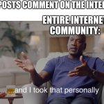 this is why the internet sucks | ME: POSTS COMMENT ON THE INTERNET; ENTIRE INTERNET COMMUNITY: | image tagged in and i took that personally,internet,michael jordan | made w/ Imgflip meme maker