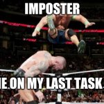 among us | IMPOSTER; ME ON MY LAST TASK | image tagged in randy orton john cena | made w/ Imgflip meme maker