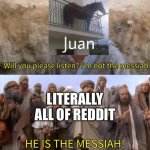 Juan | LITERALLY ALL OF REDDIT | image tagged in i''m not the messiah,juan,reddit,gen z,boomer,memes | made w/ Imgflip meme maker