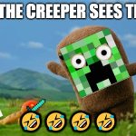 lol | WHEN THE CREEPER SEES THE CAT; 🤣🤣🤣🤣 | image tagged in bruh | made w/ Imgflip meme maker