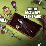 Gravity falls | MY FAMILY :; WHEN I LOSE A TOY AT THE PARK | image tagged in gravity falls | made w/ Imgflip meme maker