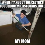 Laundry Viking Meme | WHEN I TAKE OUT THE CLOTHES 0.00000000001 MILLISECONDS TOO EARLY MY MOM | image tagged in memes,laundry viking | made w/ Imgflip meme maker