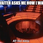 all too easy | WHEN THE WAITER ASKS ME HOW I WANT MY EGGS | image tagged in all too easy | made w/ Imgflip meme maker